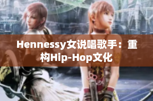 Hennessy女说唱歌手：重构Hip-Hop文化