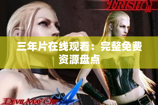 三年片在线观看：完整免费资源盘点