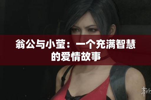 翁公与小莹：一个充满智慧的爱情故事