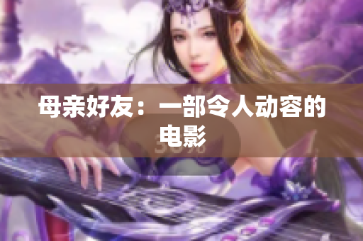 母亲好友：一部令人动容的电影