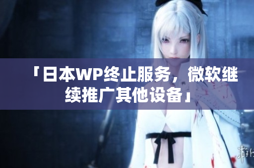 「日本WP终止服务，微软继续推广其他设备」