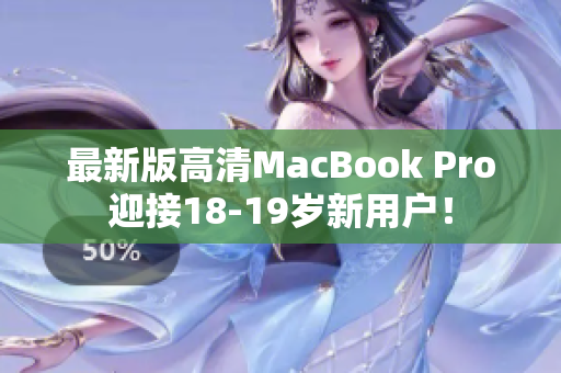 最新版高清MacBook Pro迎接18-19岁新用户！