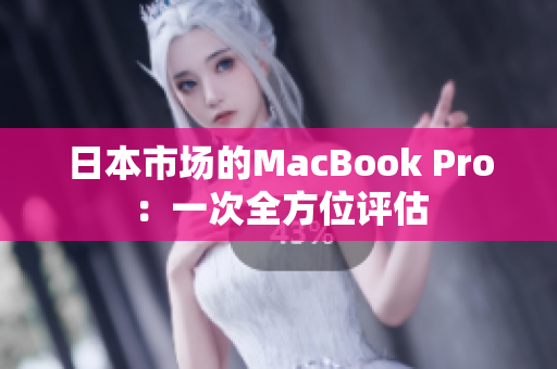 日本市场的MacBook Pro：一次全方位评估
