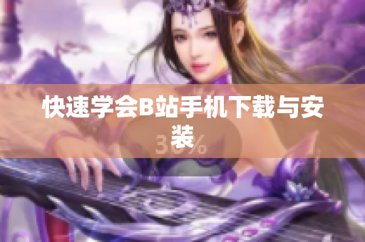 快速学会B站手机下载与安装