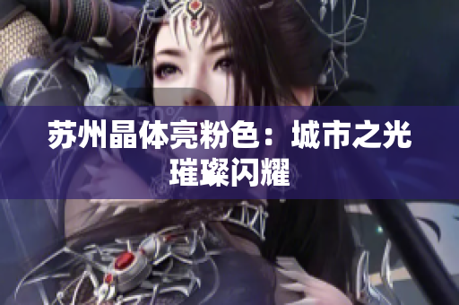 苏州晶体亮粉色：城市之光璀璨闪耀