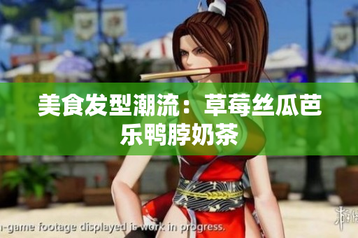 美食发型潮流：草莓丝瓜芭乐鸭脖奶茶