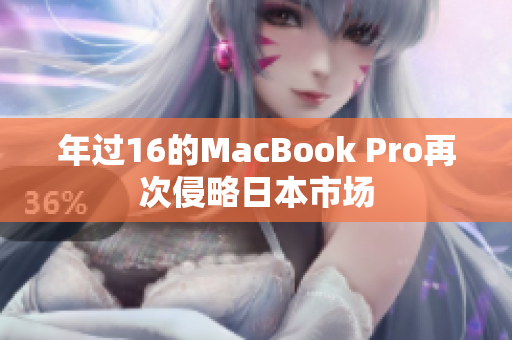 年过16的MacBook Pro再次侵略日本市场
