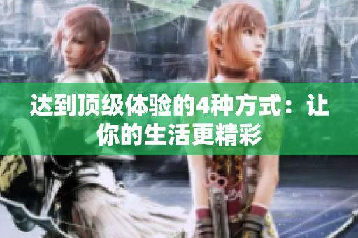 达到顶级体验的4种方式：让你的生活更精彩