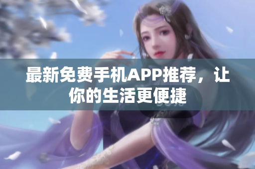 最新免费手机APP推荐，让你的生活更便捷