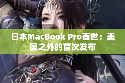 日本MacBook Pro面世：美国之外的首次发布