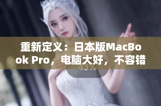 重新定义：日本版MacBook Pro，电脑大好，不容错过！