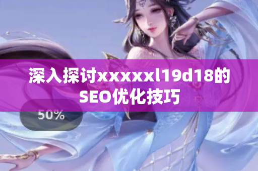 深入探讨xxxxxl19d18的SEO优化技巧