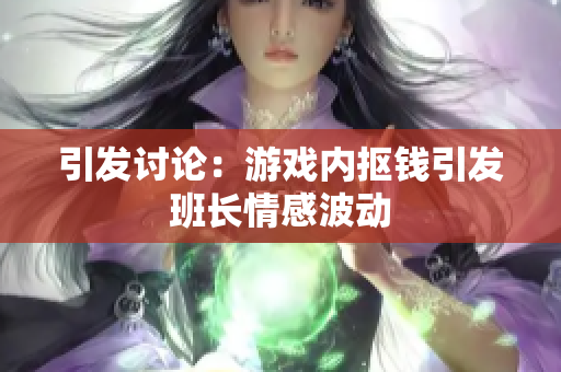 引发讨论：游戏内抠钱引发班长情感波动
