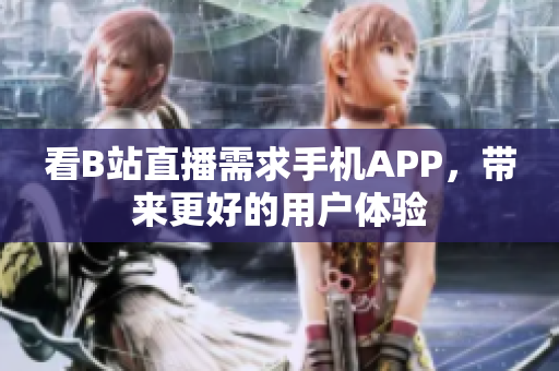 看B站直播需求手机APP，带来更好的用户体验