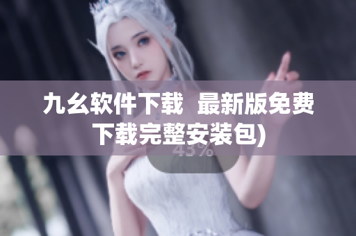九幺软件下载  最新版免费下载完整安装包)