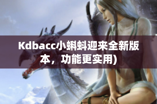 Kdbacc小蝌蚪迎来全新版本，功能更实用)