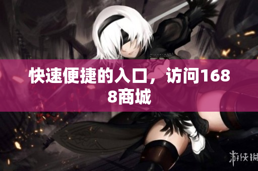 快速便捷的入口，访问1688商城