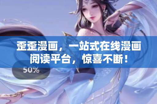 歪歪漫画，一站式在线漫画阅读平台，惊喜不断！