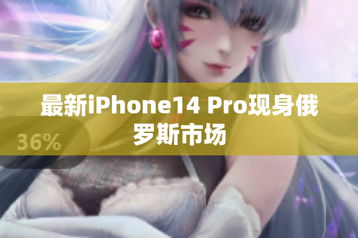 最新iPhone14 Pro现身俄罗斯市场