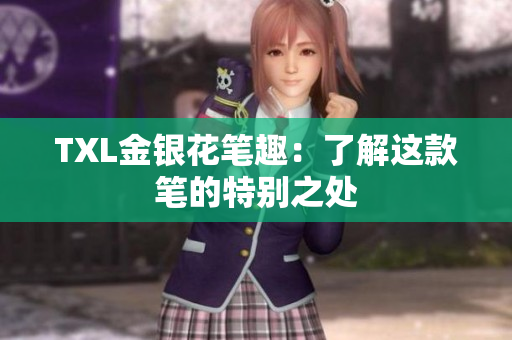 TXL金银花笔趣：了解这款笔的特别之处
