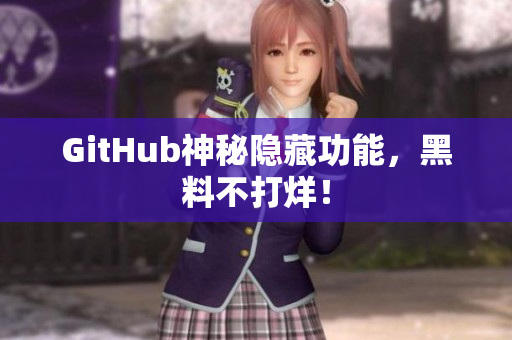 GitHub神秘隐藏功能，黑料不打烊！