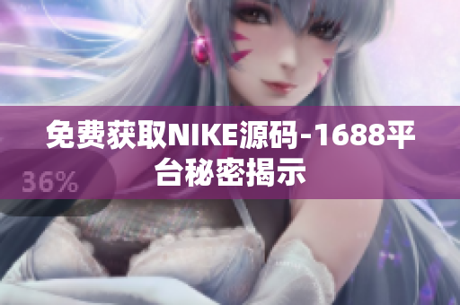 免费获取NIKE源码-1688平台秘密揭示