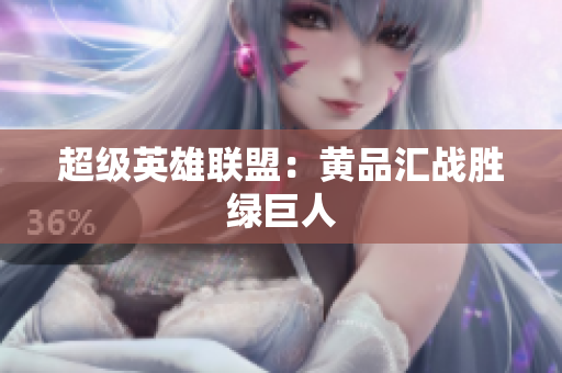 超级英雄联盟：黄品汇战胜绿巨人