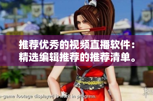 推荐优秀的视频直播软件：精选编辑推荐的推荐清单。