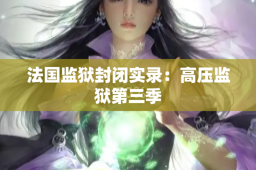 法国监狱封闭实录：高压监狱第三季