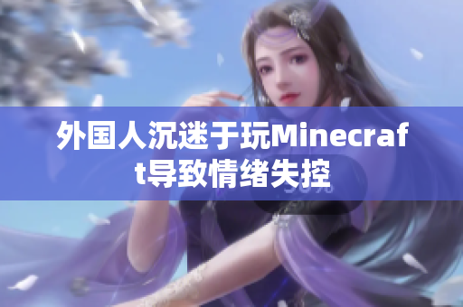 外国人沉迷于玩Minecraft导致情绪失控