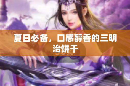 夏日必备，口感醇香的三明治饼干