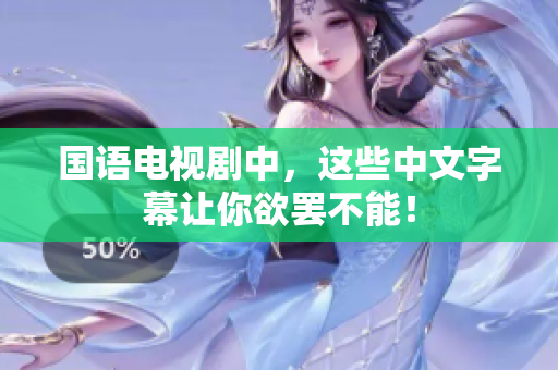 国语电视剧中，这些中文字幕让你欲罢不能！