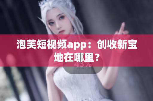 泡芙短视频app：创收新宝地在哪里？
