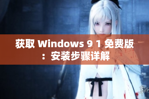 获取 Windows 9 1 免费版：安装步骤详解