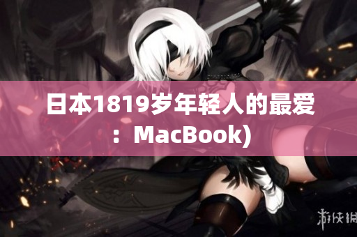 日本1819岁年轻人的最爱：MacBook)