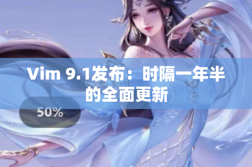 Vim 9.1发布：时隔一年半的全面更新