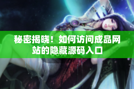 秘密揭晓！如何访问成品网站的隐藏源码入口