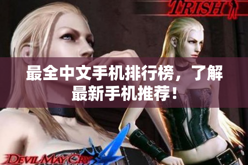 最全中文手机排行榜，了解最新手机推荐！