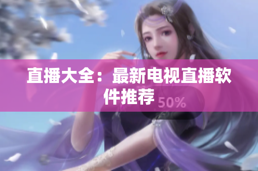 直播大全：最新电视直播软件推荐