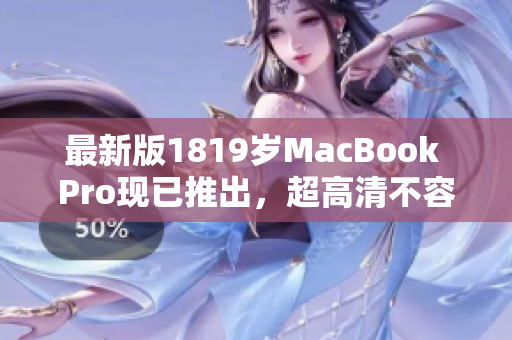 最新版1819岁MacBook Pro现已推出，超高清不容错过！