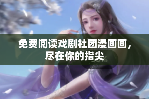 免费阅读戏剧社团漫画画，尽在你的指尖