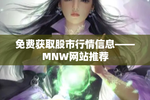 免费获取股市行情信息——MNW网站推荐