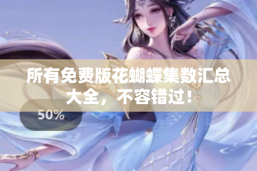 所有免费版花蝴蝶集数汇总大全，不容错过！