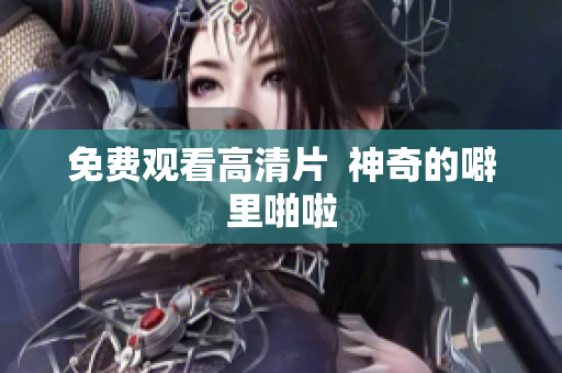 免费观看高清片  神奇的噼里啪啦