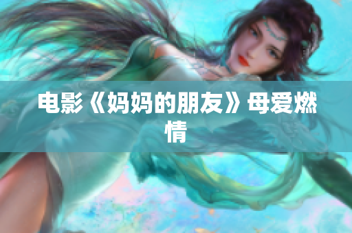 电影《妈妈的朋友》母爱燃情