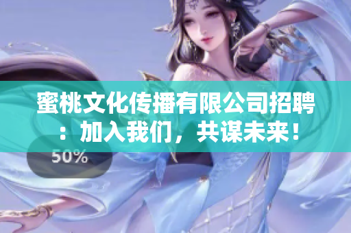 蜜桃文化传播有限公司招聘：加入我们，共谋未来！