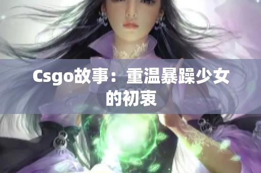 Csgo故事：重温暴躁少女的初衷