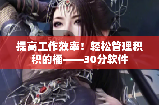 提高工作效率！轻松管理积积的桶——30分软件