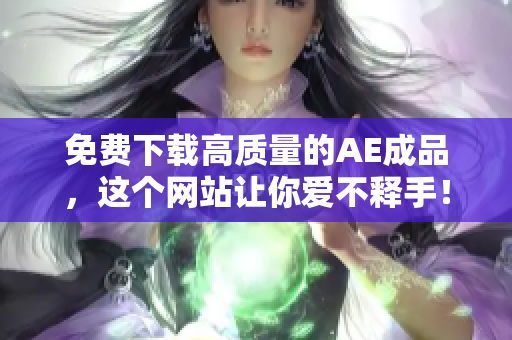 免费下载高质量的AE成品，这个网站让你爱不释手！
