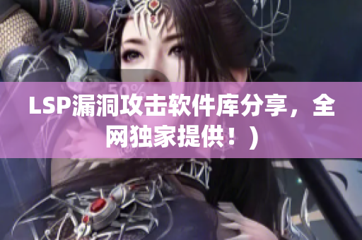 LSP漏洞攻击软件库分享，全网独家提供！)